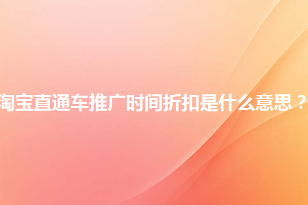 淘宝直通车推广时间折扣是什么意思？