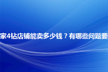 淘宝卖家4钻店铺能卖多少钱？有哪些问题要注意？