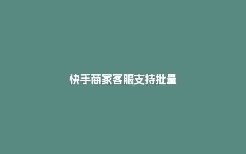 快手商家客服支持批量发送通知消息吗？