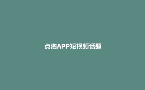 点淘APP短视频话题8.16-8.31打榜赛活动规则